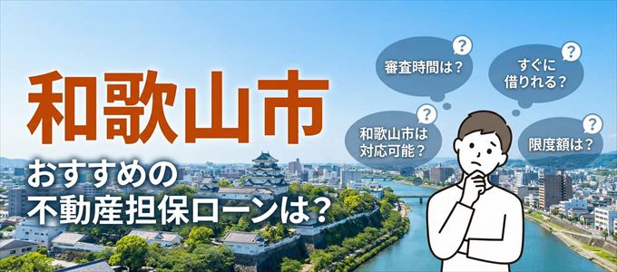 和歌山市でおすすめの不動産担保ローンは?